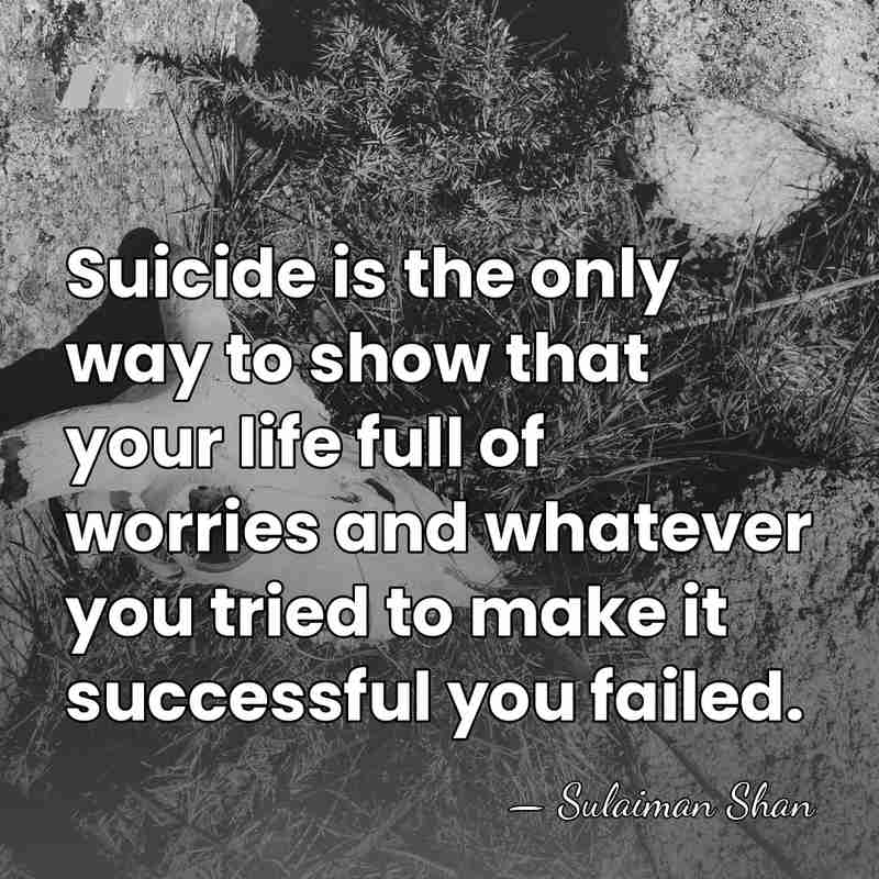 Suicide is the only way to show that your life full of&hellip; - Sulaiman Shan
