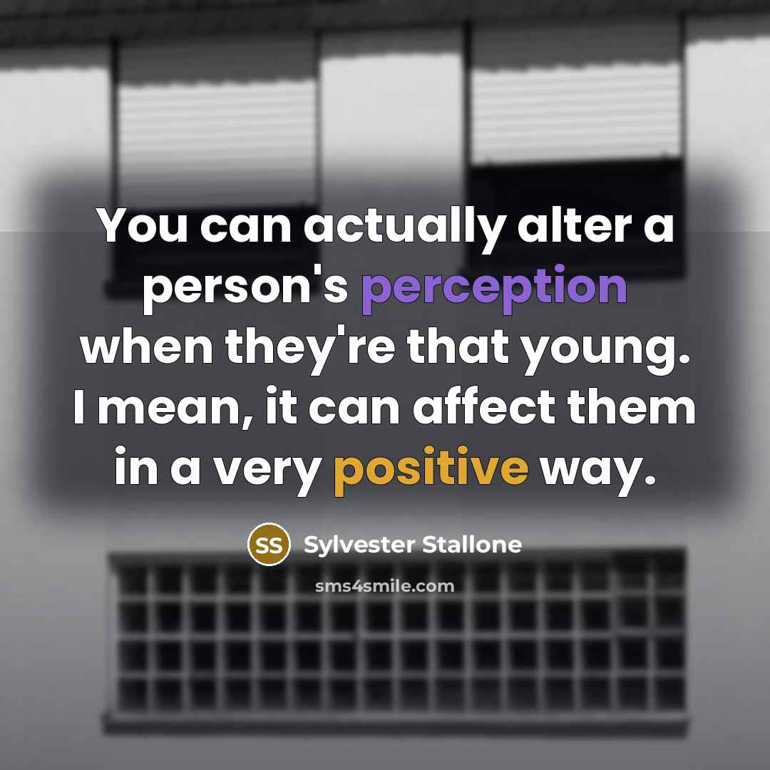 “You can actually alter a person's perception when they're that…” quote by Sylvester Stallone