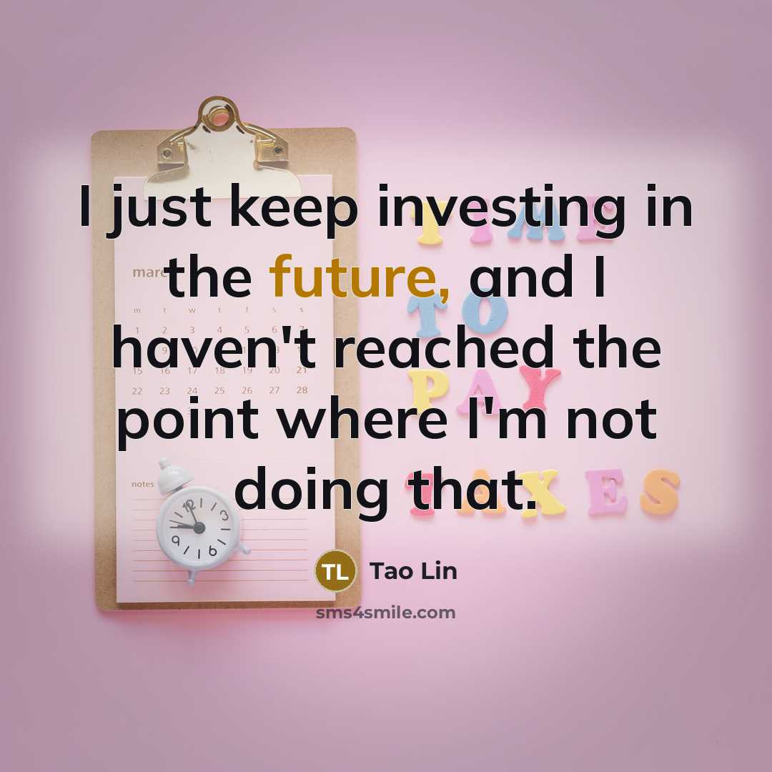 “I just keep investing in the future, and I haven't…” quote by Tao Lin