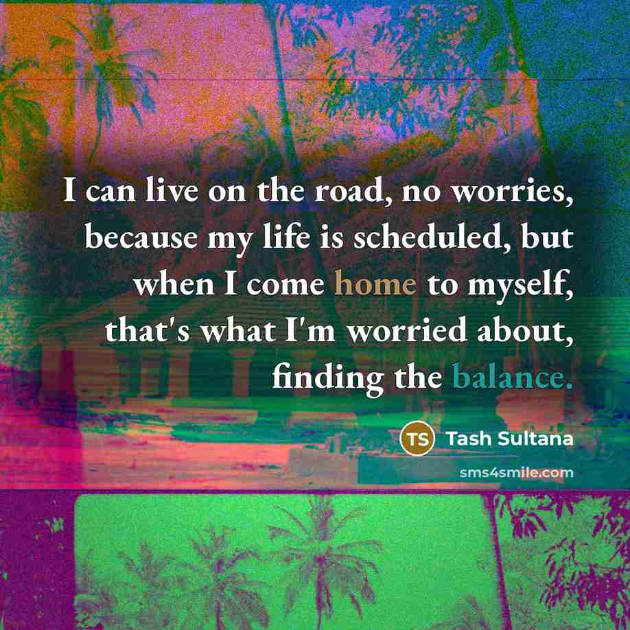 “I can live on the road, no worries, because my…” quote by Tash Sultana