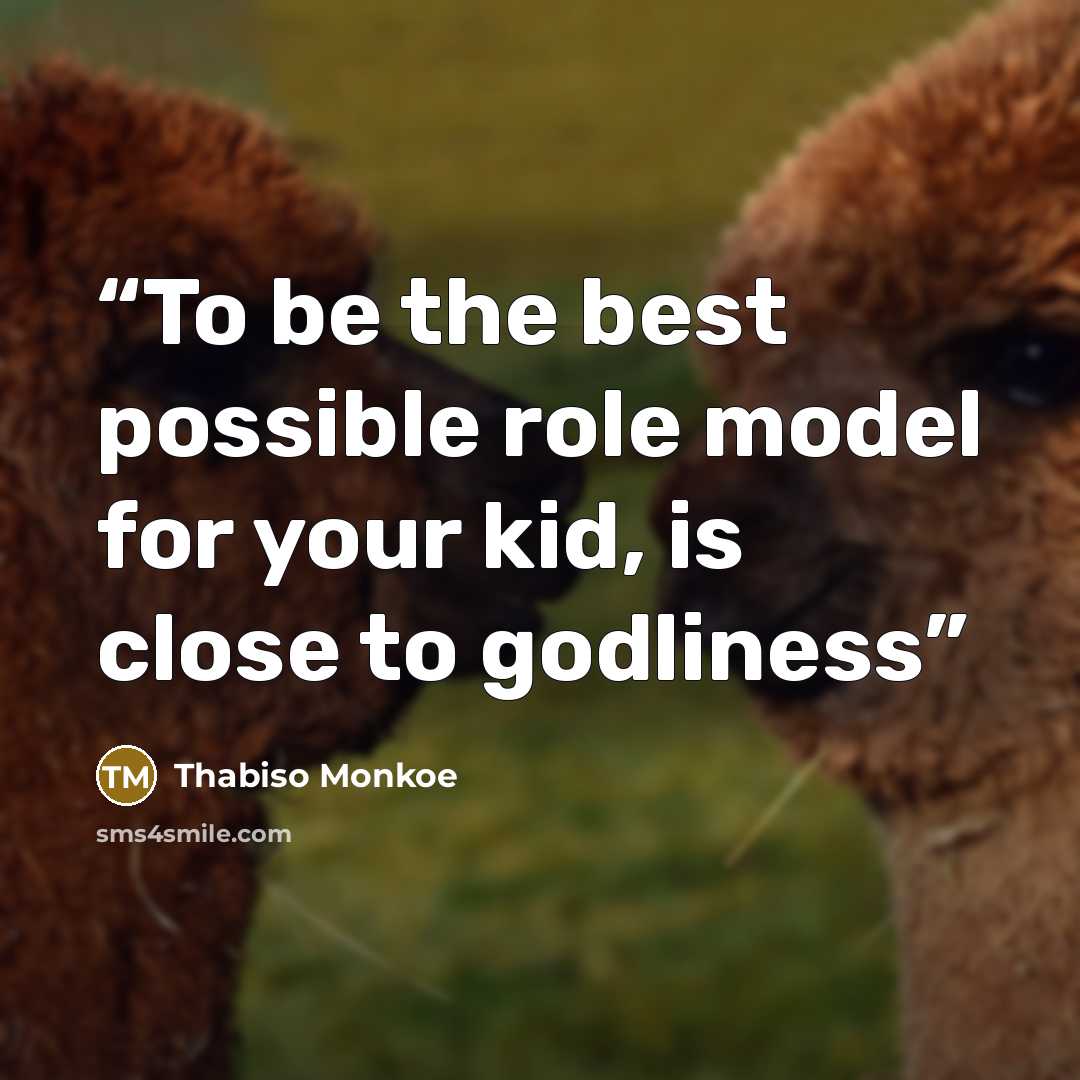 “To be the best possible role model for your kid, is close to godliness” quote by Thabiso Monkoe