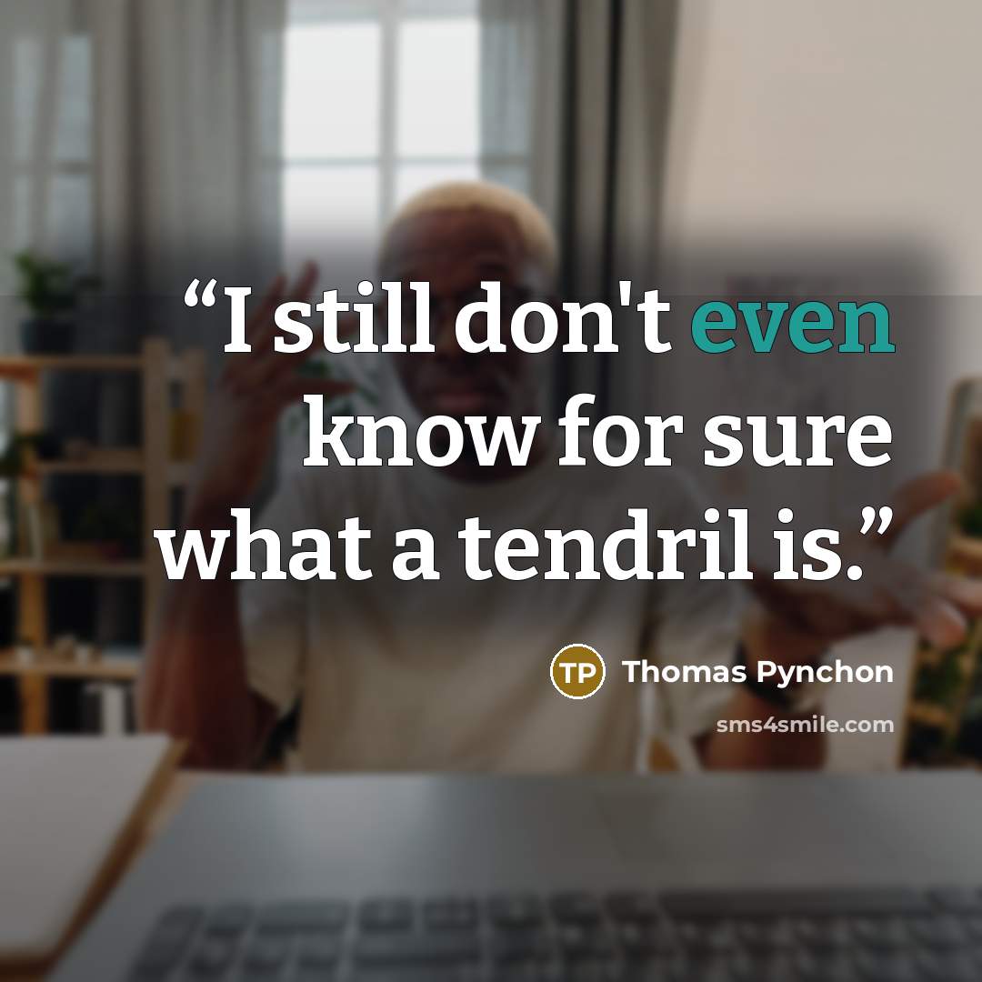 “I still don't even know for sure what a tendril is.” quote by Thomas Pynchon