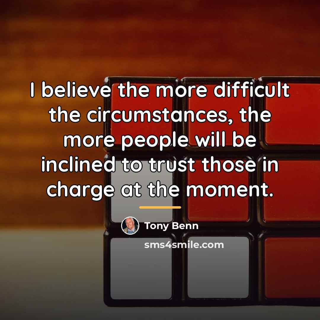 “I believe the more difficult the circumstances, the more people…” quote by Tony Benn