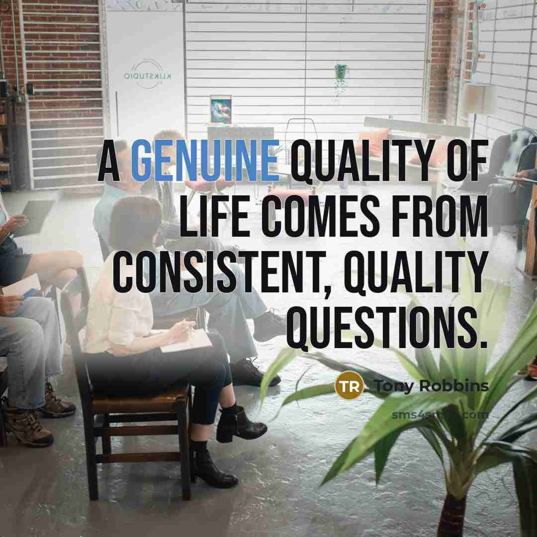 “A genuine quality of life comes from consistent, quality questions.…” quote by Tony Robbins