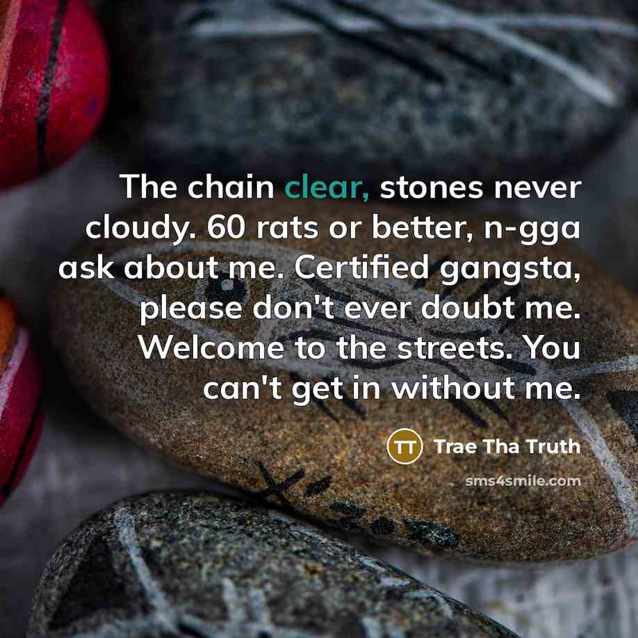 “The chain clear, stones never cloudy. 60 rats or better,…” quote by Trae Tha Truth