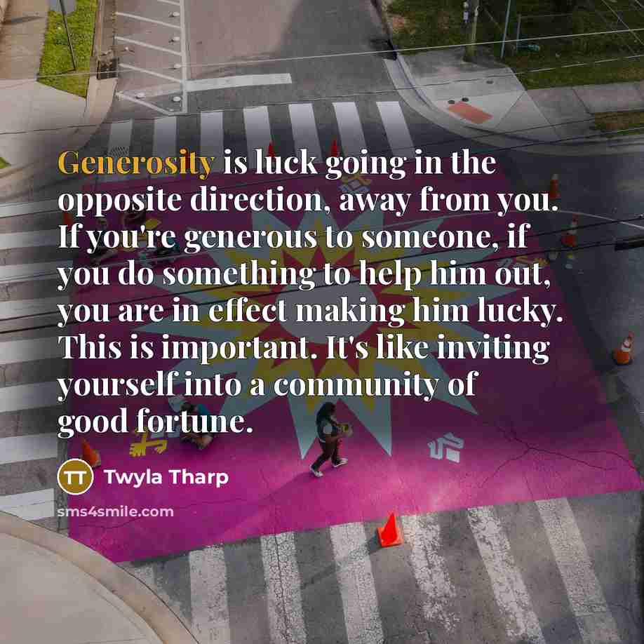 “Generosity is luck going in the opposite direction, away from…” quote by Twyla Tharp