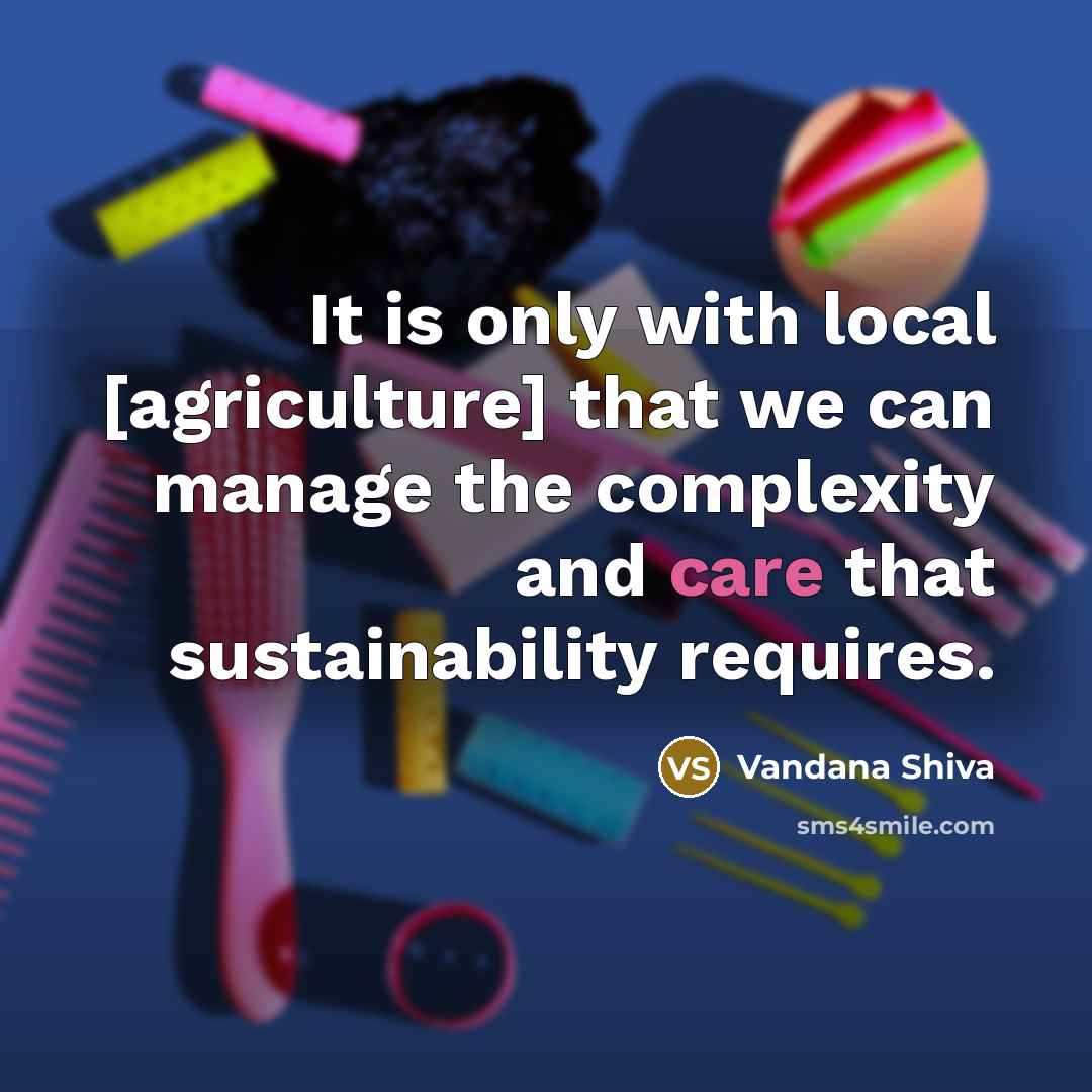 “It is only with local [agriculture] that we can manage…” quote by Vandana Shiva