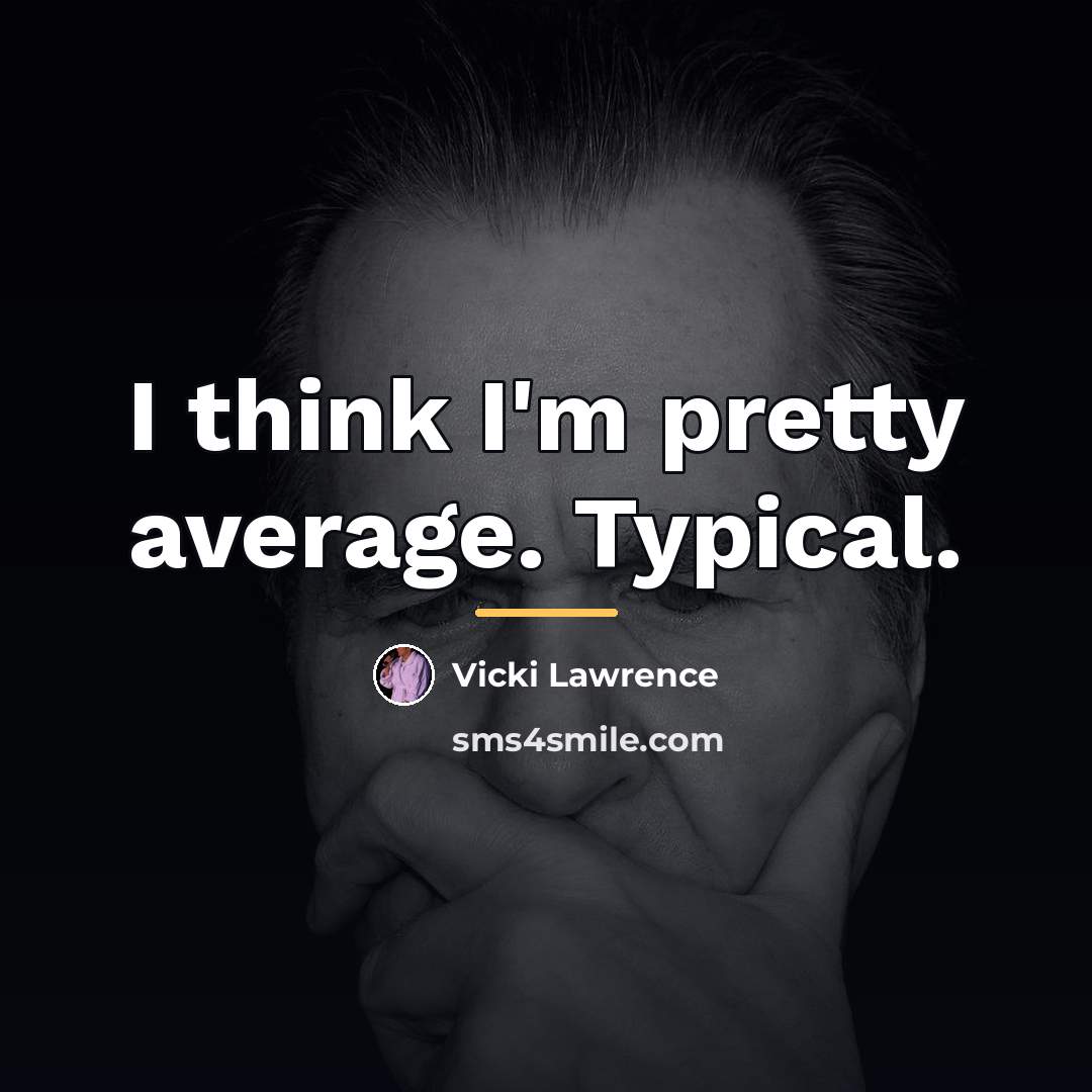 “I think I'm pretty average. Typical.…” quote by Vicki Lawrence
