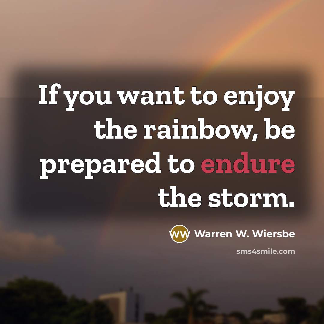 “If you want to enjoy the rainbow, be prepared to…” quote by Warren W. Wiersbe