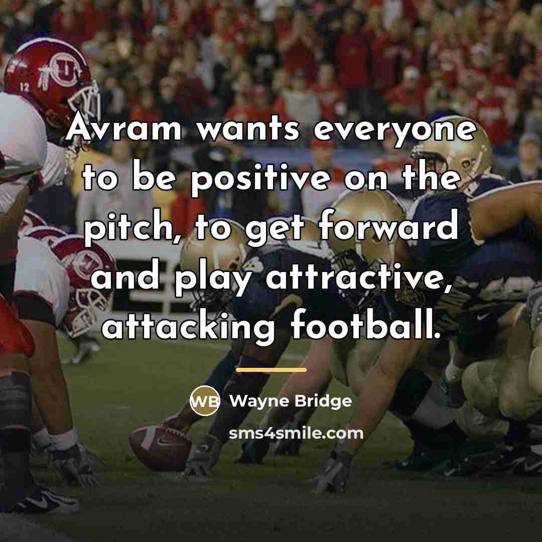 “Avram wants everyone to be positive on the pitch, to…” quote by Wayne Bridge