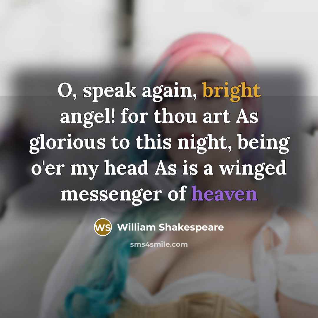 “O, speak again, bright angel! for thou art As glorious…” quote by William Shakespeare