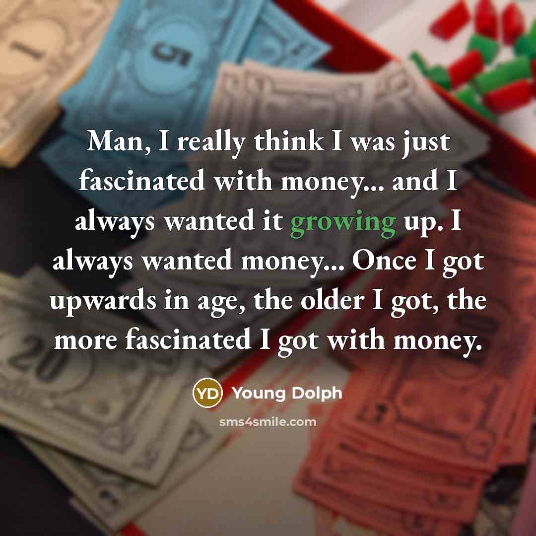 “Man, I really think I was just fascinated with money...…” quote by Young Dolph