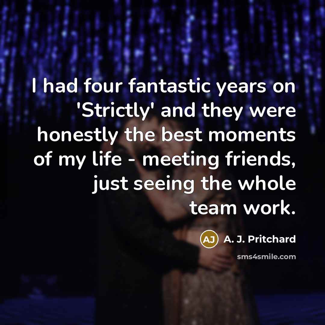 “I had four fantastic years on 'Strictly' and they were…” quote by A. J. Pritchard