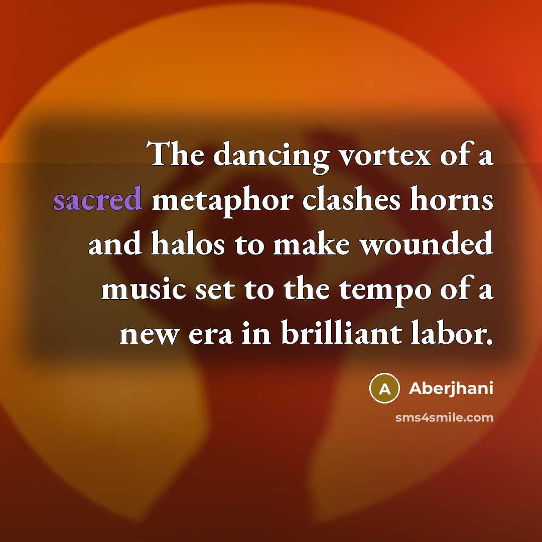 “The dancing vortex of a sacred metaphor clashes horns and…” quote by Aberjhani