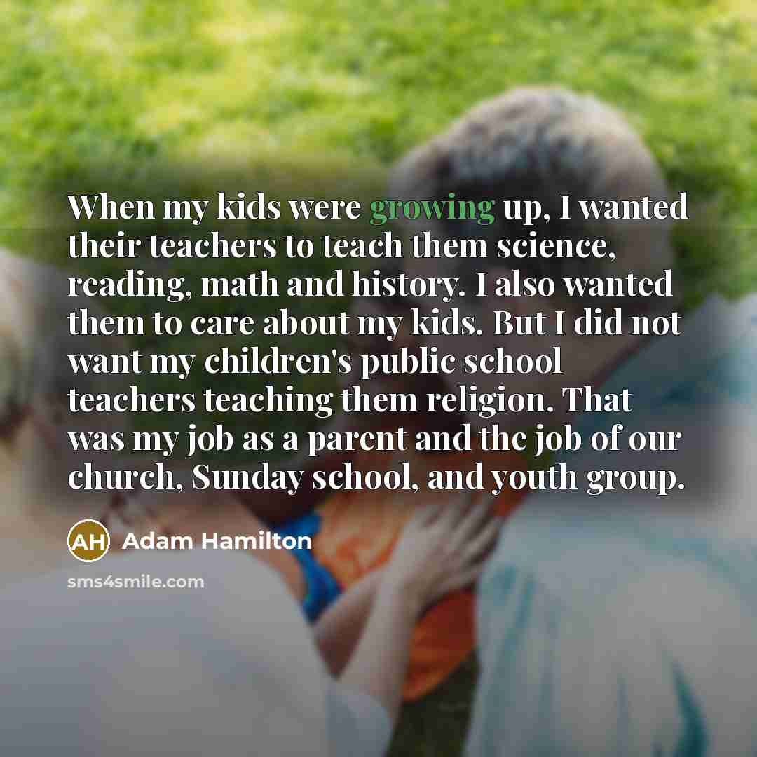 “When my kids were growing up, I wanted their teachers…” quote by Adam Hamilton