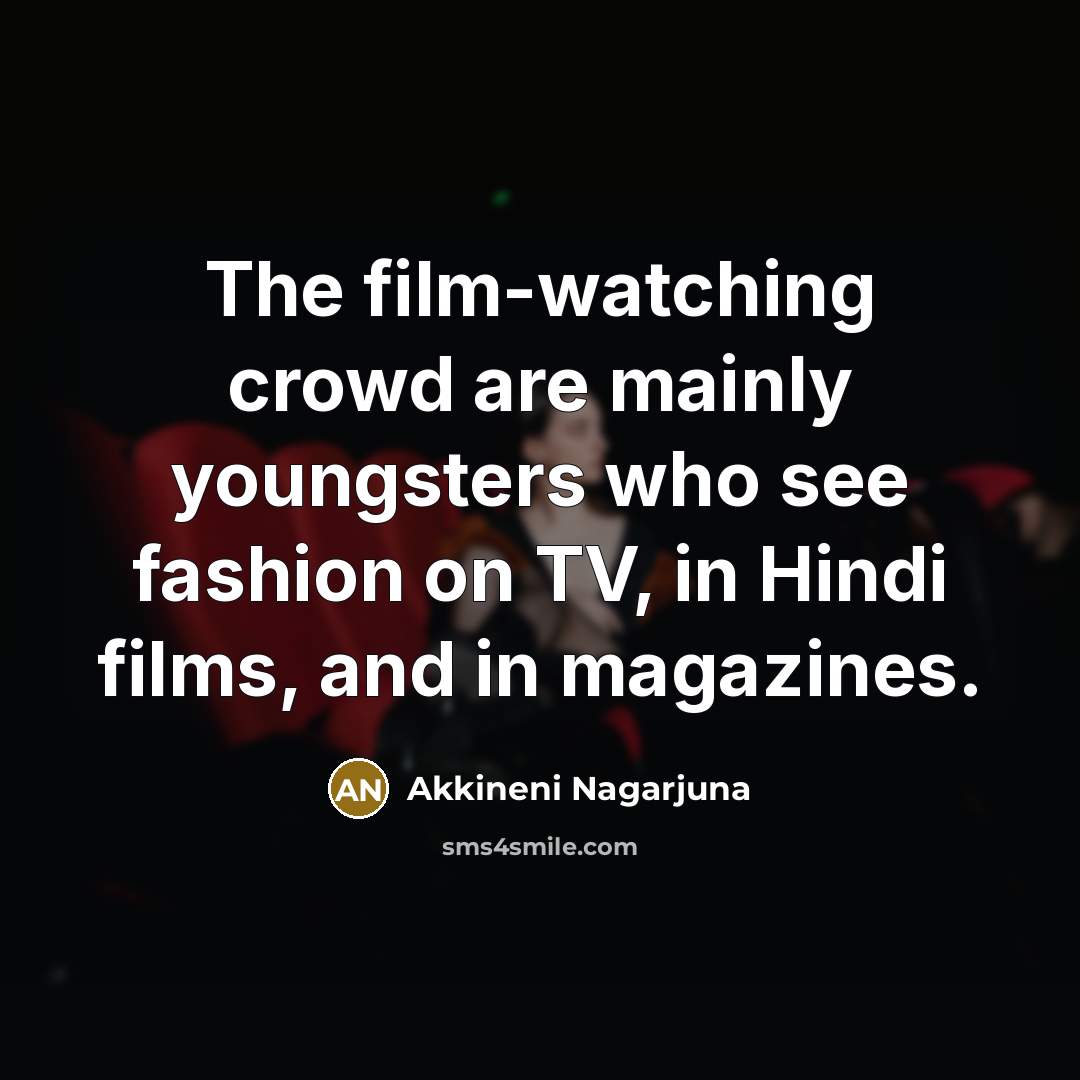 “The film-watching crowd are mainly youngsters who see fashion on…” quote by Akkineni Nagarjuna