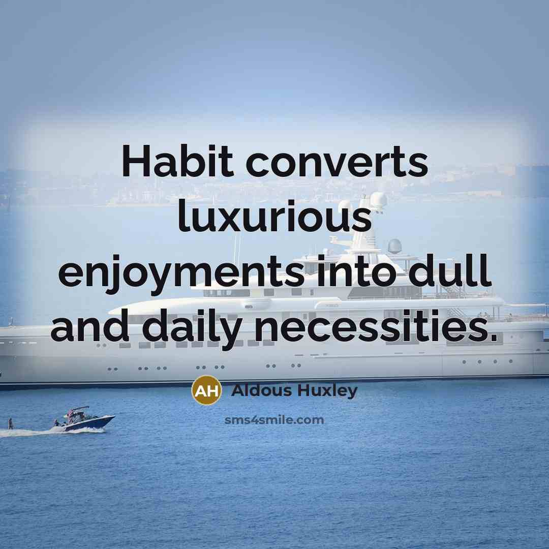 “Habit converts luxurious enjoyments into dull and daily necessities.…” quote by Aldous Huxley