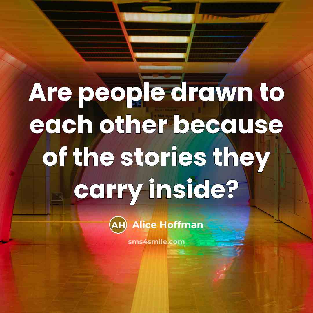 “Are people drawn to each other because of the stories they carry inside?” quote by Alice Hoffman