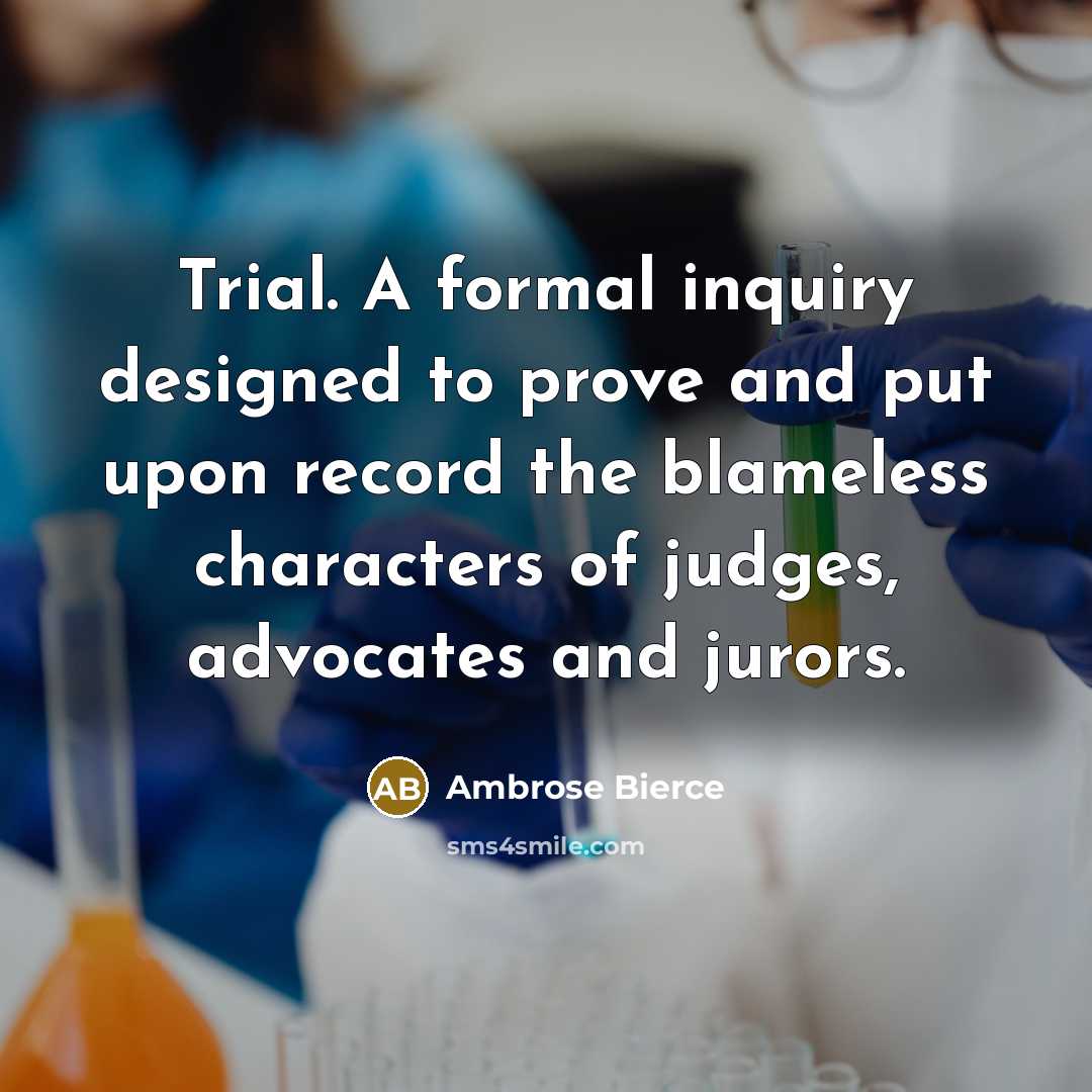 “Trial. A formal inquiry designed to prove and put upon…” quote by Ambrose Bierce