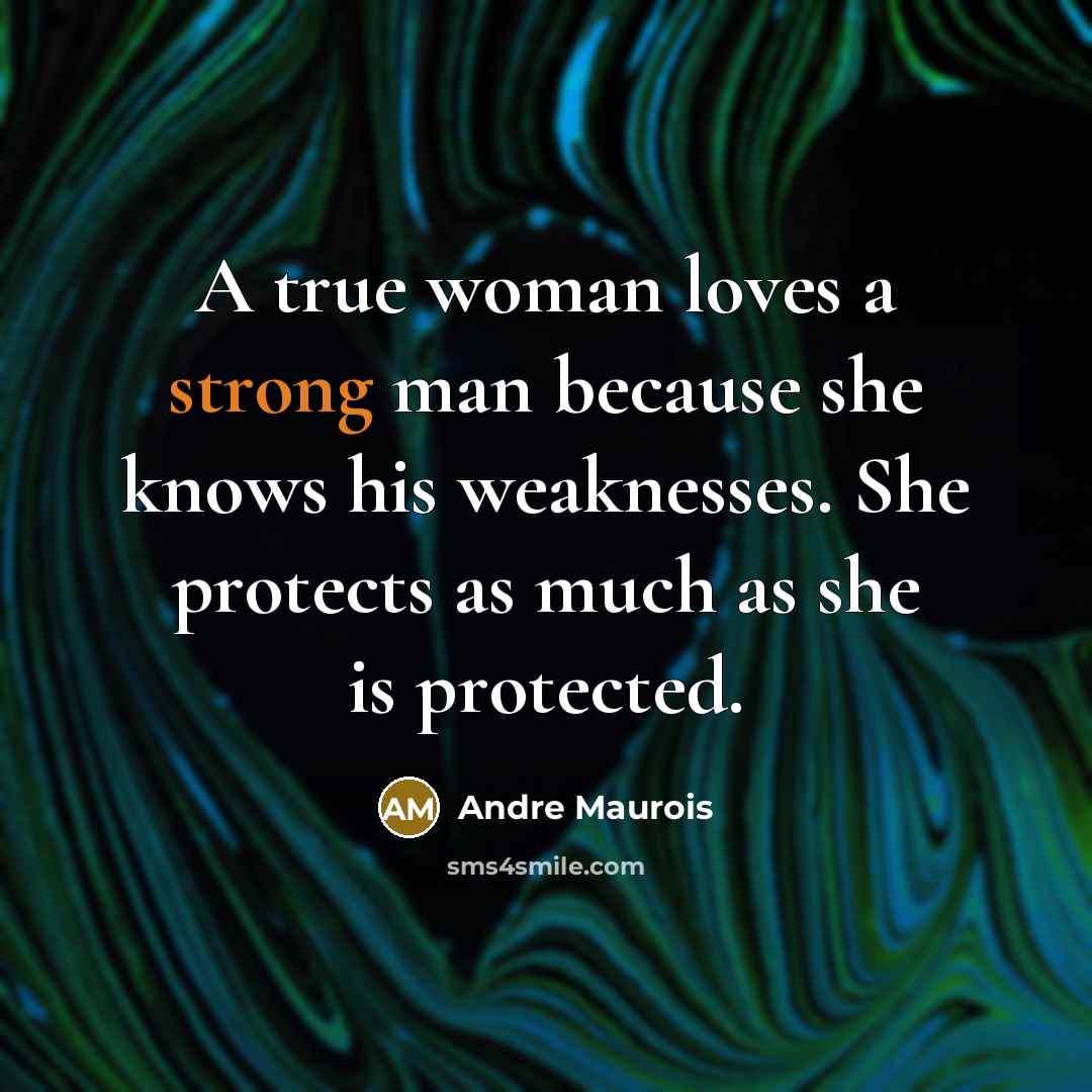 “A true woman loves a strong man because she knows…” quote by Andre Maurois