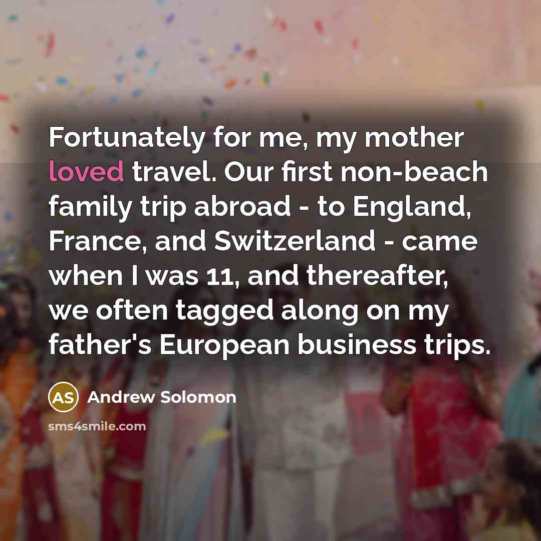 “Fortunately for me, my mother loved travel. Our first non-beach…” quote by Andrew Solomon