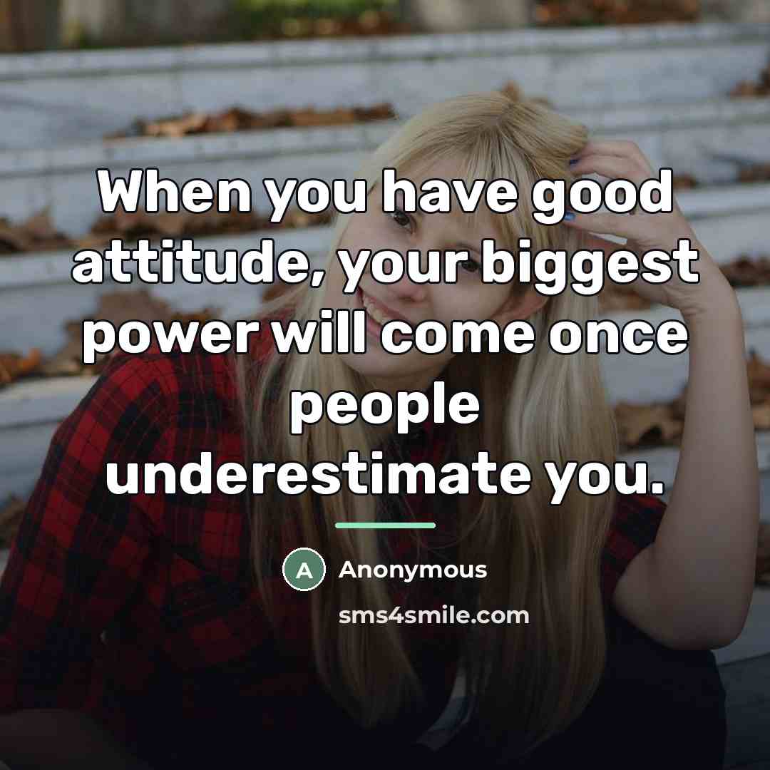 “When you have good attitude, your biggest power will come…” quote by Anonymous