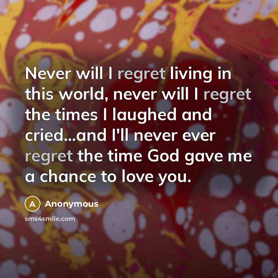 “Never will I regret living in this world, never will…” quote by Anonymous