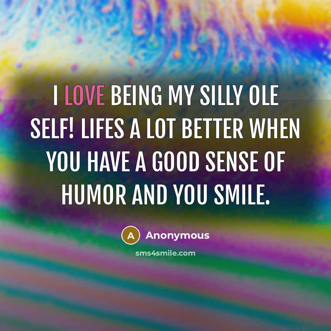 “I love being my silly ole self! Lifes a lot…” quote by Anonymous