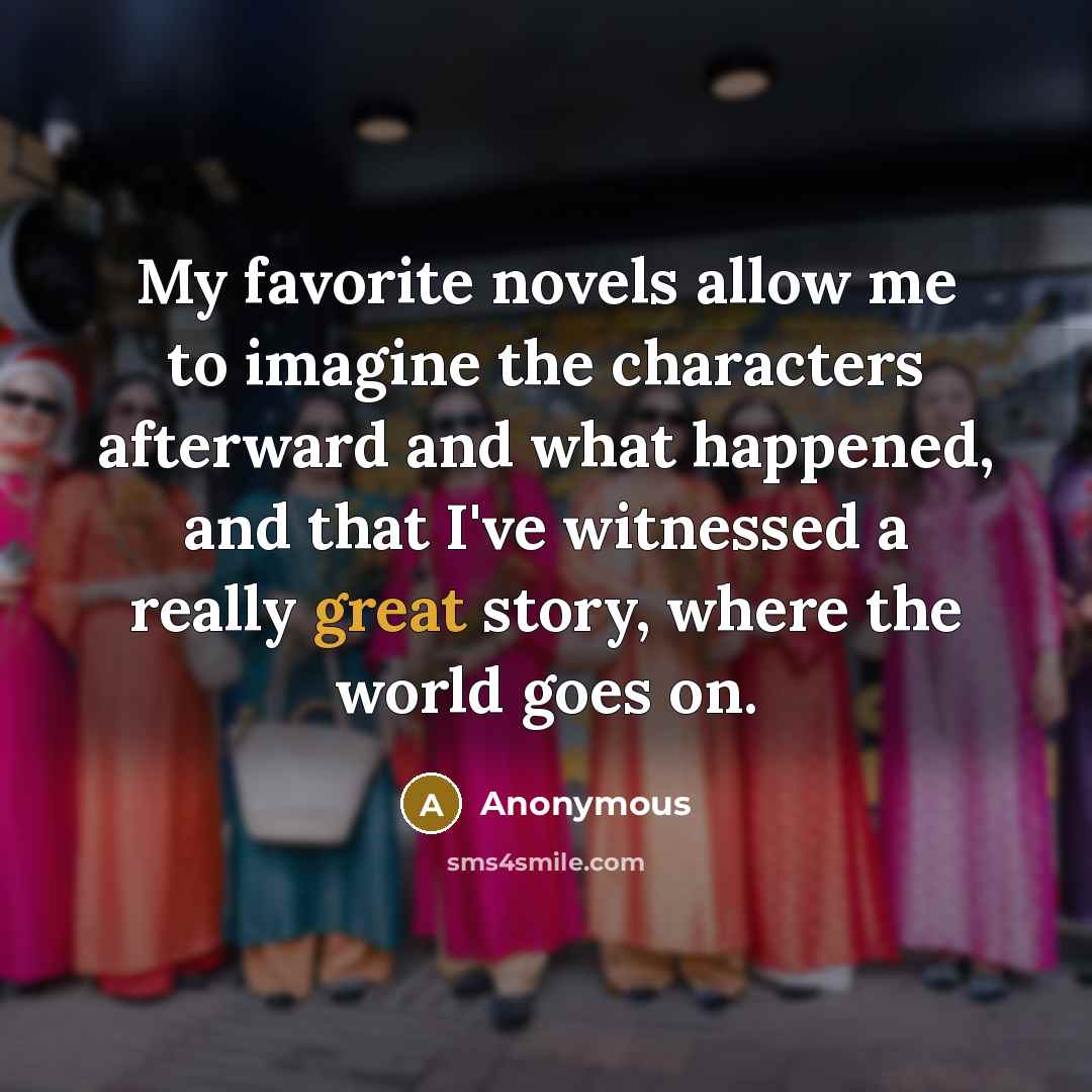 “My favorite novels allow me to imagine the characters afterward…” quote by Anonymous