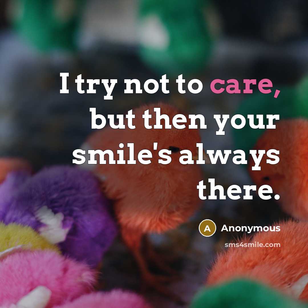 “I try not to care, but then your smile's always…” quote by Anonymous