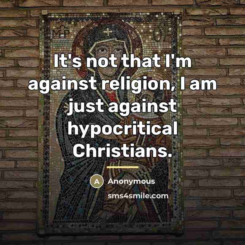 “It's not that I'm against religion, I am just against…” quote by Anonymous