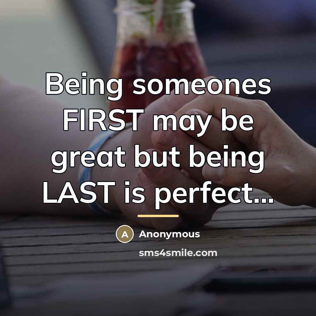 “Being someones FIRST may be great but being LAST is…” quote by Anonymous