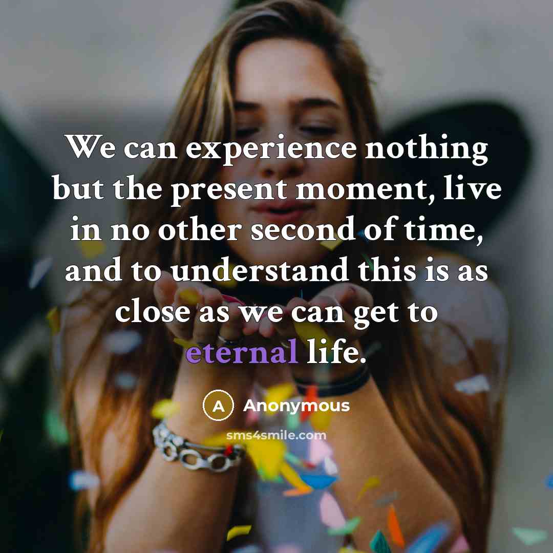 “We can experience nothing but the present moment, live in…” quote by Anonymous