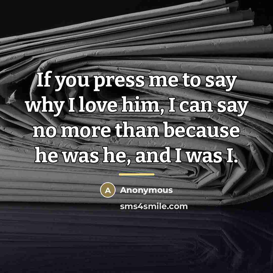 “If you press me to say why I love him,…” quote by Anonymous