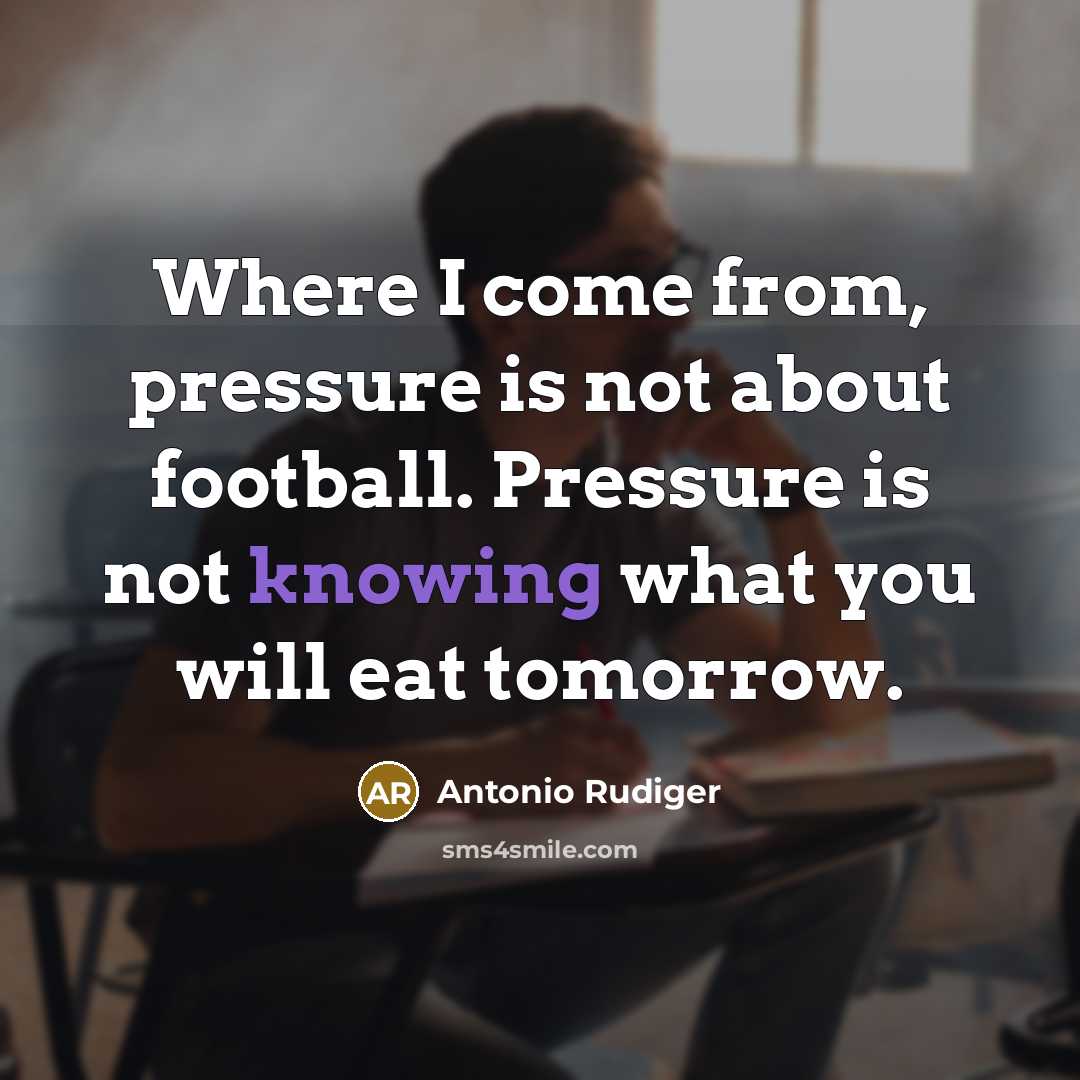 “Where I come from, pressure is not about football. Pressure…” quote by Antonio Rudiger
