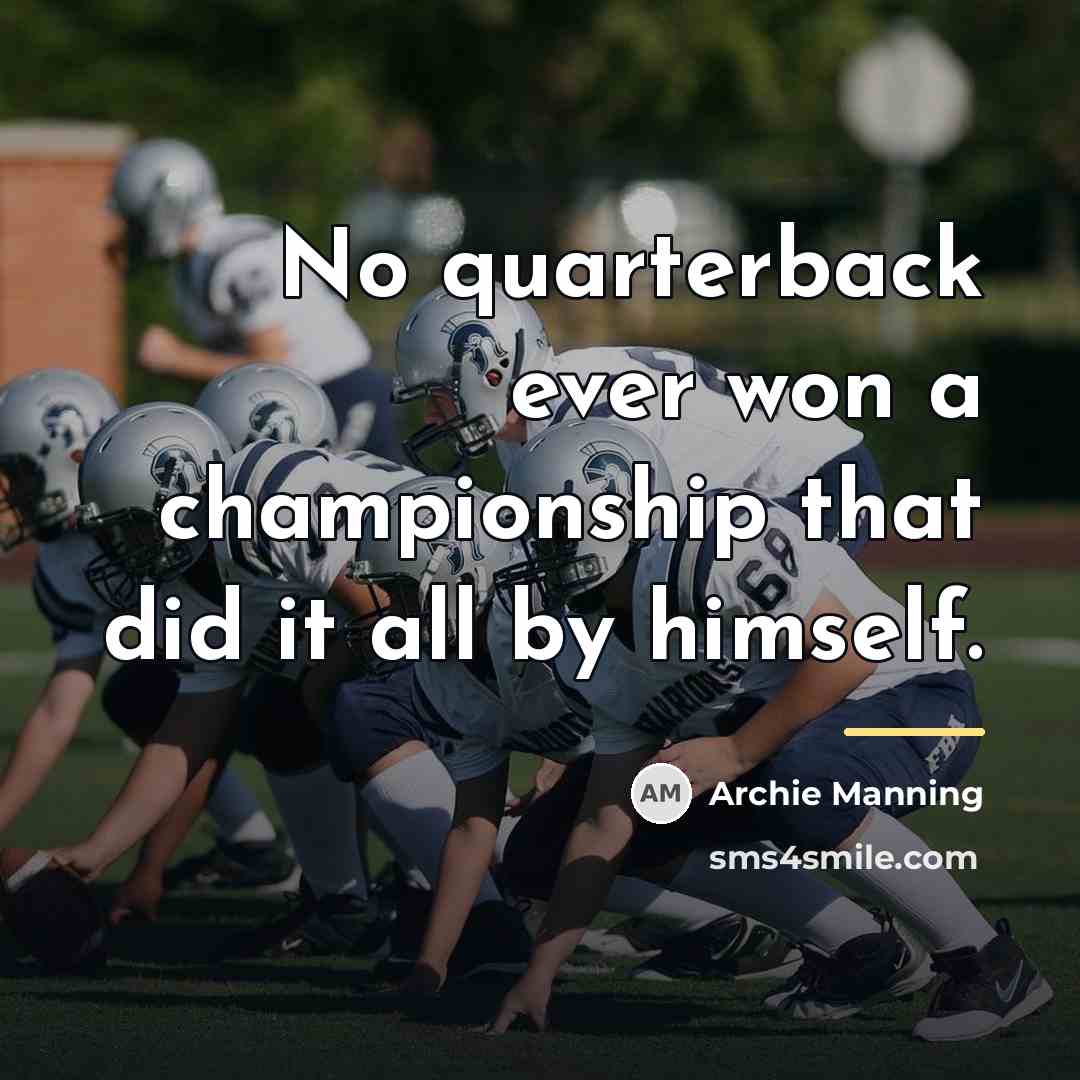 “No quarterback ever won a championship that did it all…” quote by Archie Manning