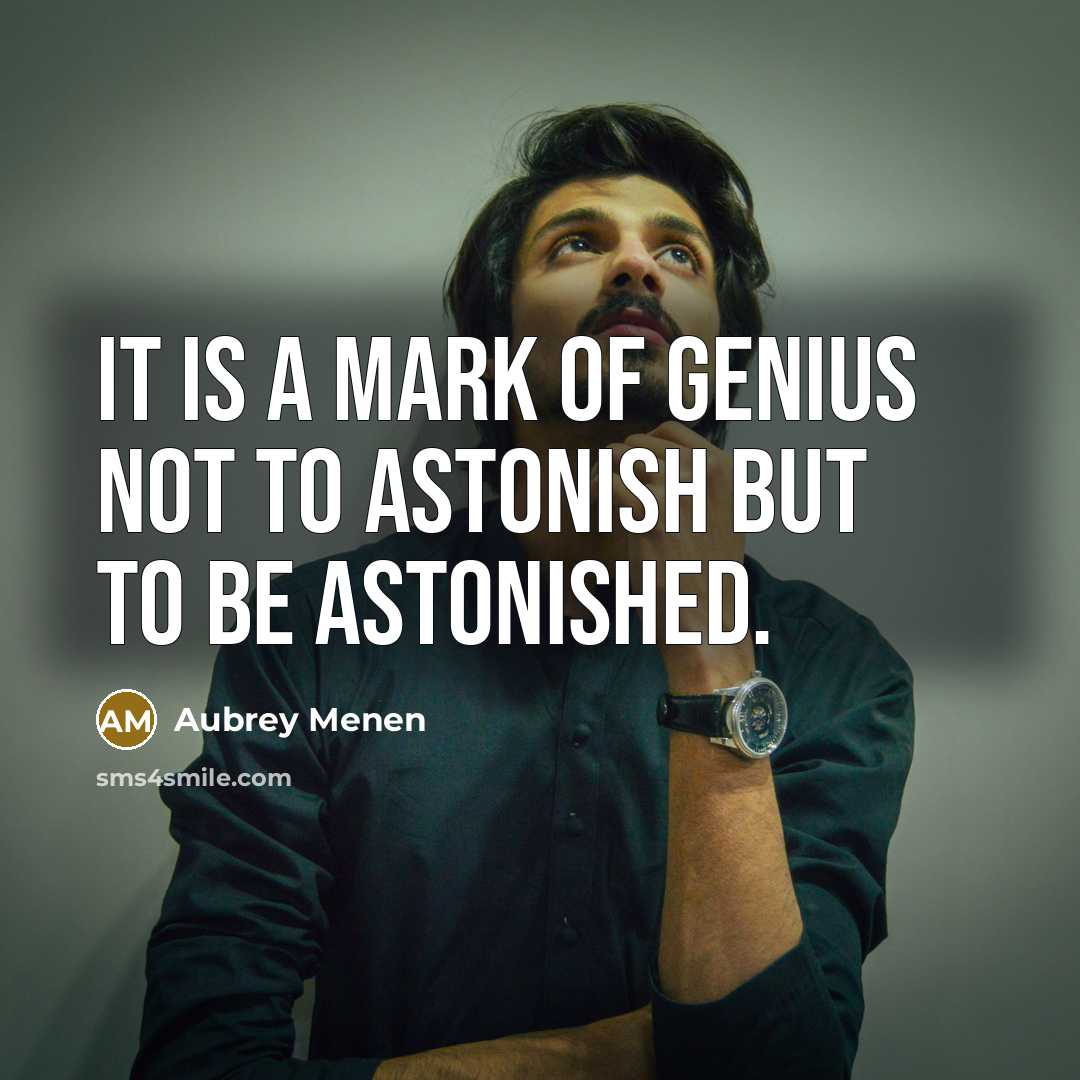 “It is a mark of genius not to astonish but to be astonished.” quote by Aubrey Menen