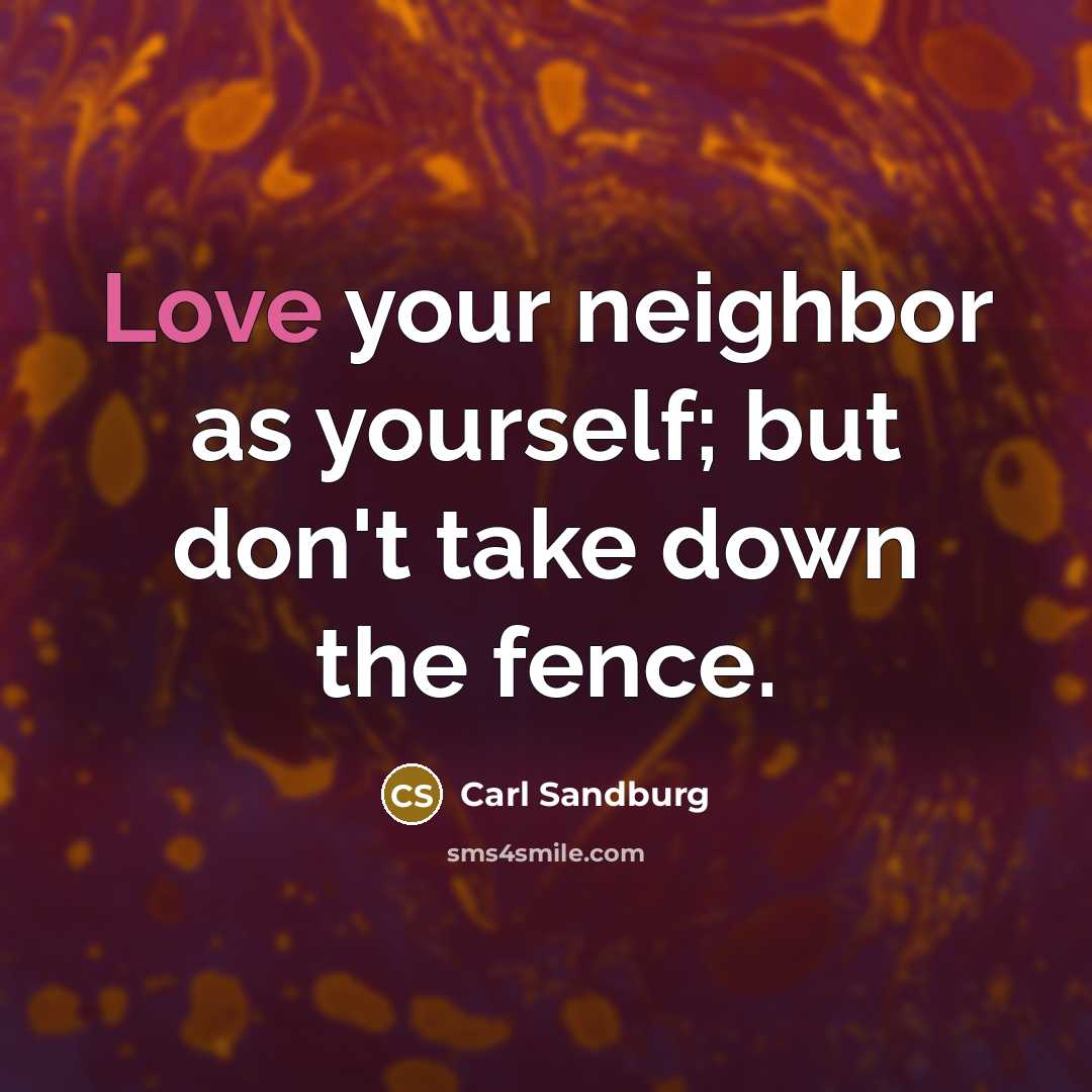 “Love your neighbor as yourself; but don't take down the…” quote by Carl Sandburg