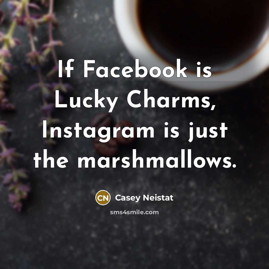 “If Facebook is Lucky Charms, Instagram is just the marshmallows.…” quote by Casey Neistat