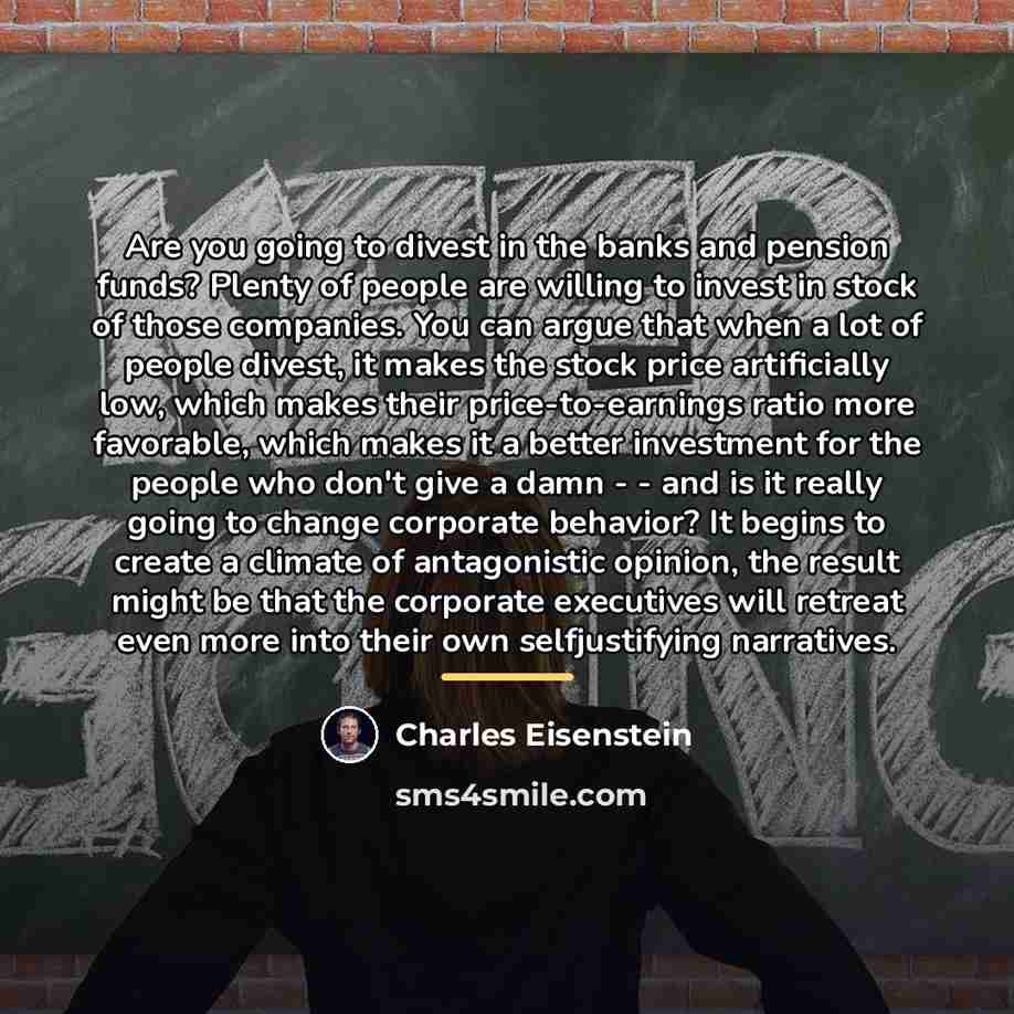 “Are you going to divest in the banks and pension…” quote by Charles Eisenstein