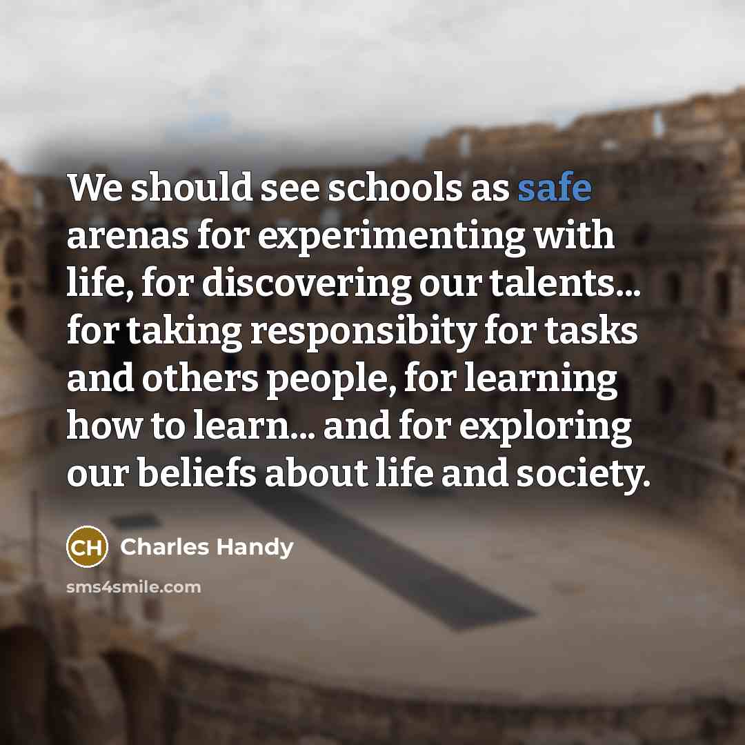 “We should see schools as safe arenas for experimenting with…” quote by Charles Handy