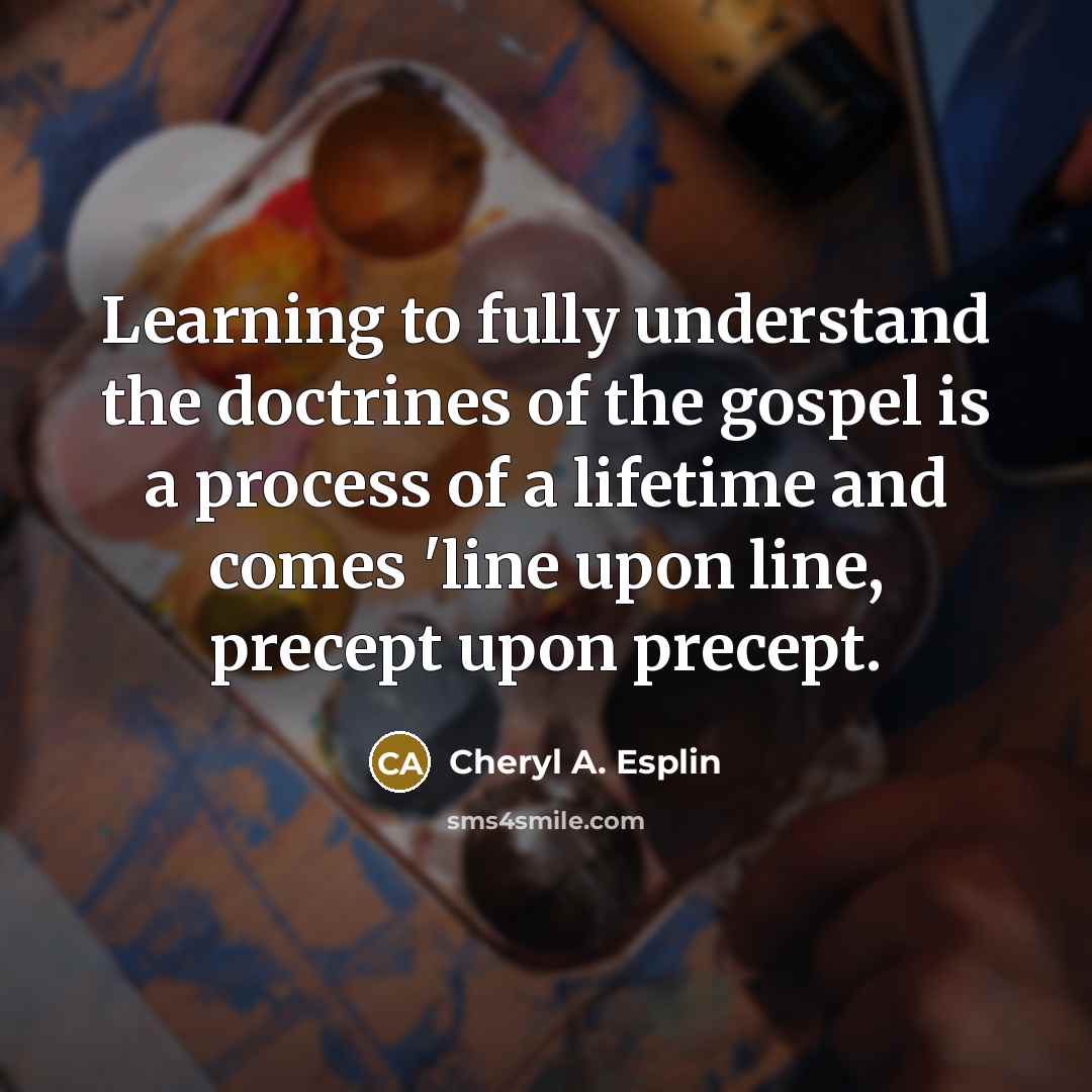 “Learning to fully understand the doctrines of the gospel is…” quote by Cheryl A. Esplin