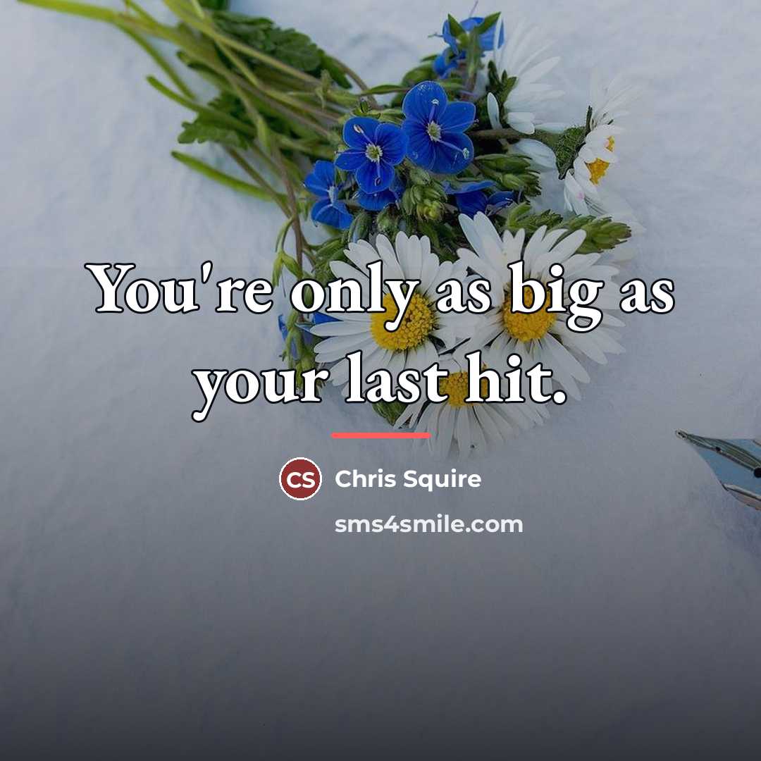 “You're only as big as your last hit.…” quote by Chris Squire
