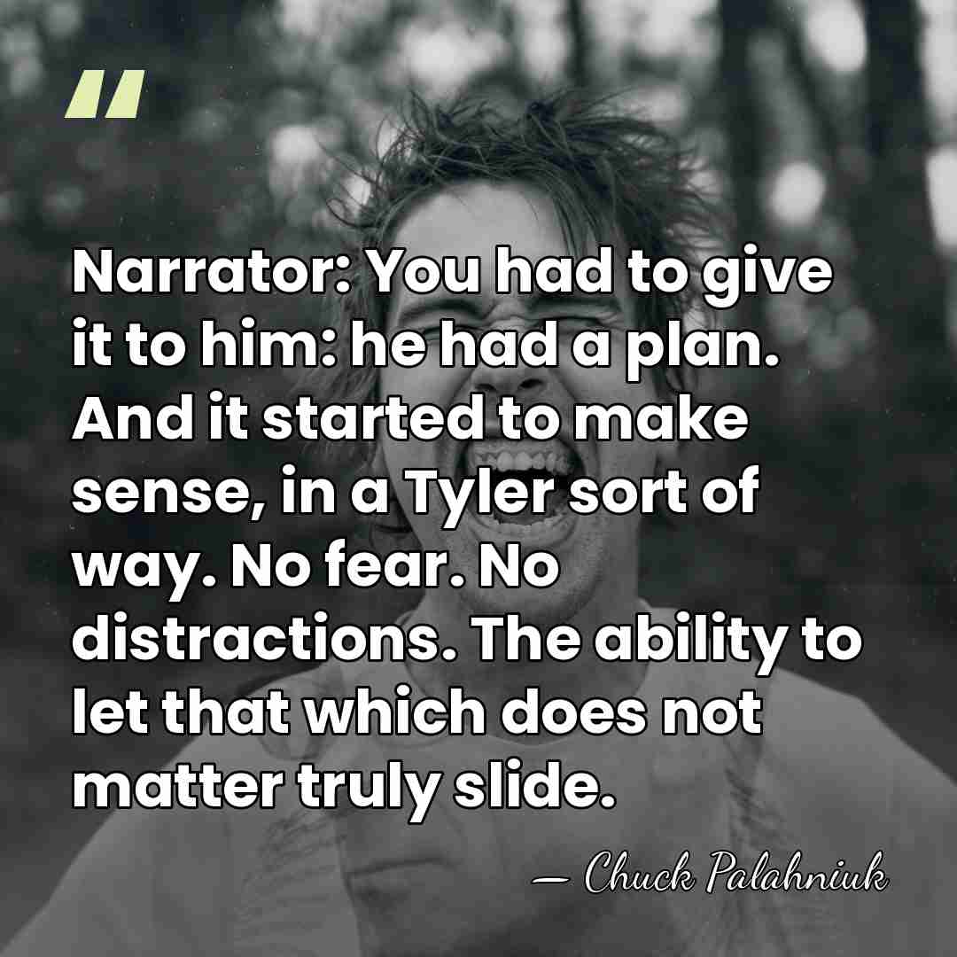 Narrator: You had to give it to him: he had a plan.&hellip; - Chuck Palahniuk