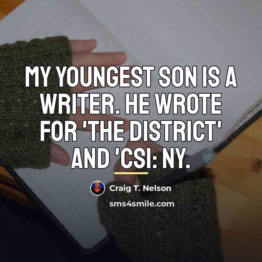 “My youngest son is a writer. He wrote for 'The…” quote by Craig T. Nelson