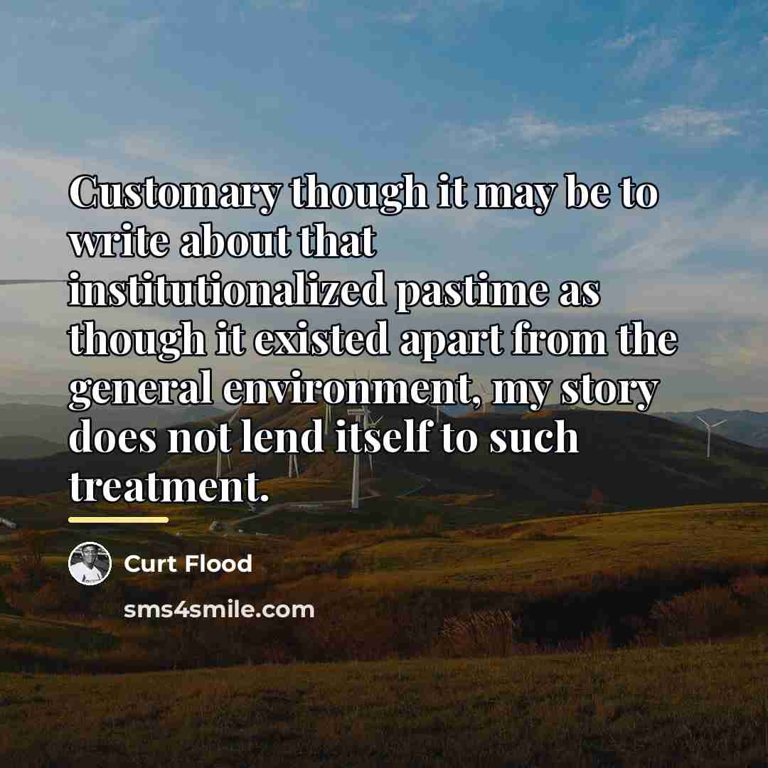 “Customary though it may be to write about that institutionalized…” quote by Curt Flood