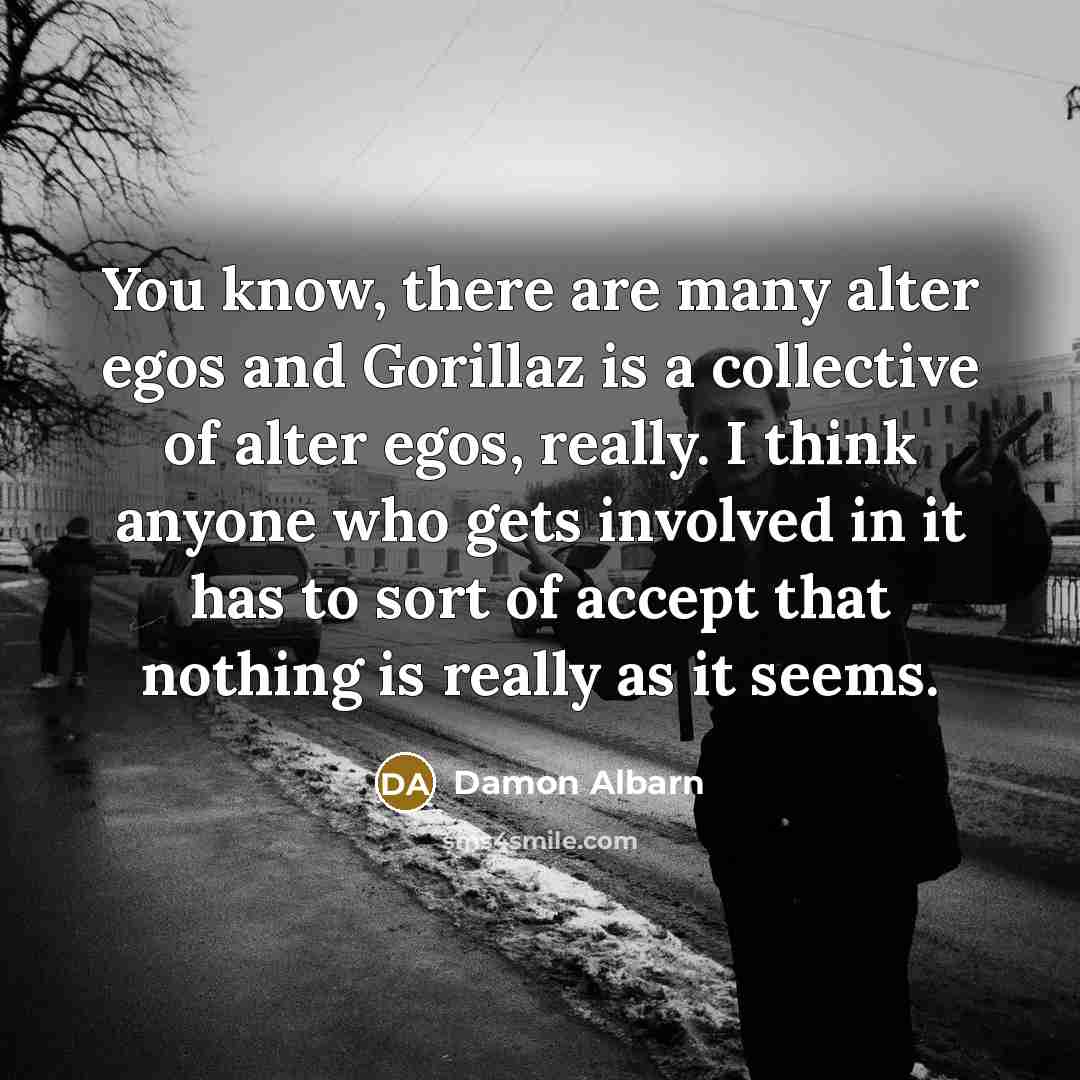 “You know, there are many alter egos and Gorillaz is…” quote by Damon Albarn