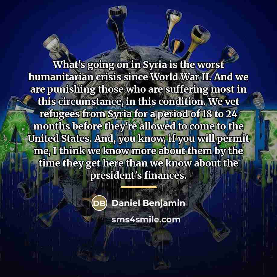“What's going on in Syria is the worst humanitarian crisis…” quote by Daniel Benjamin