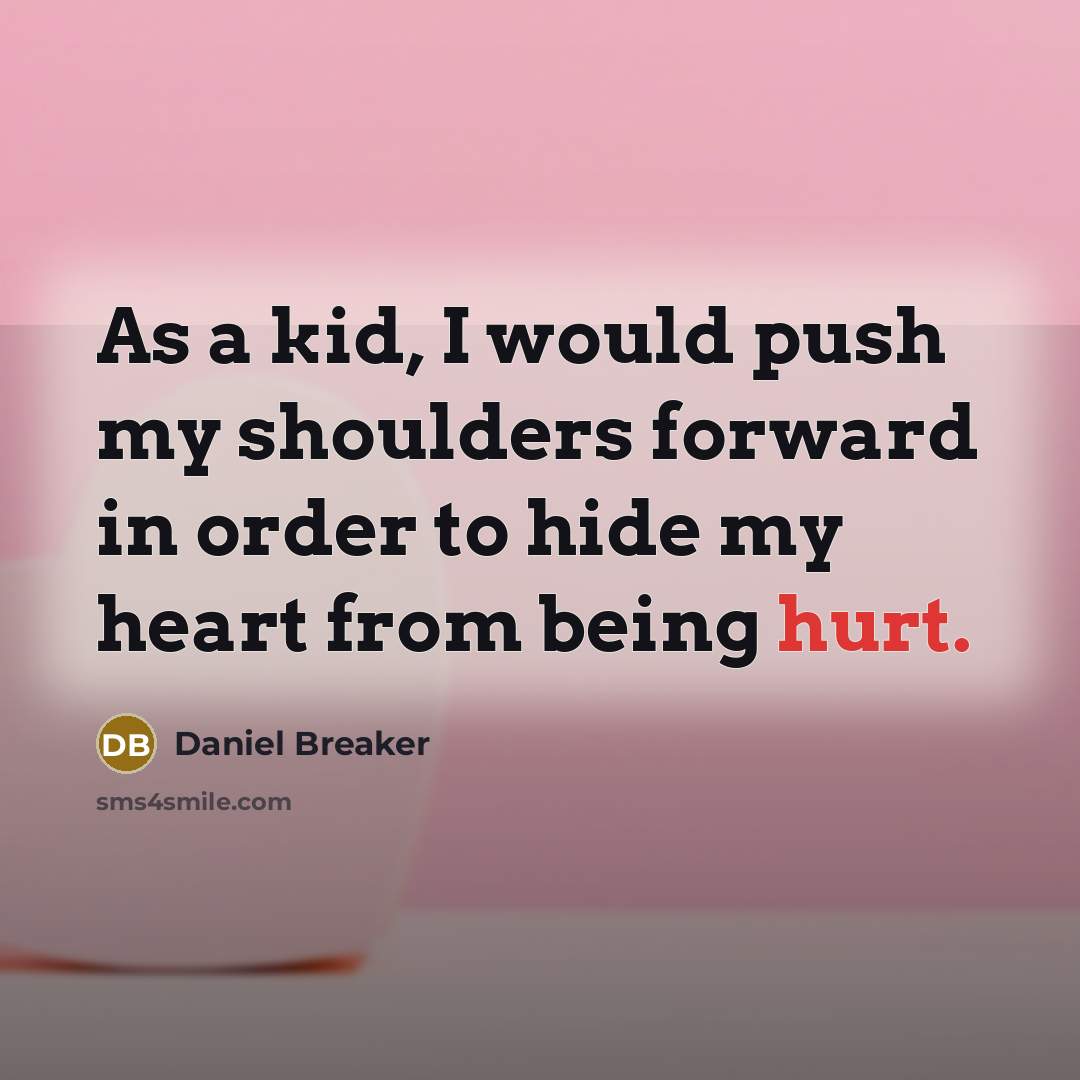“As a kid, I would push my shoulders forward in…” quote by Daniel Breaker