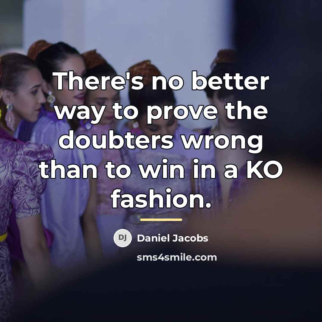 “There's no better way to prove the doubters wrong than…” quote by Daniel Jacobs